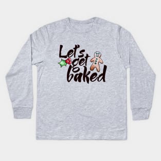 Let's get baked Kids Long Sleeve T-Shirt